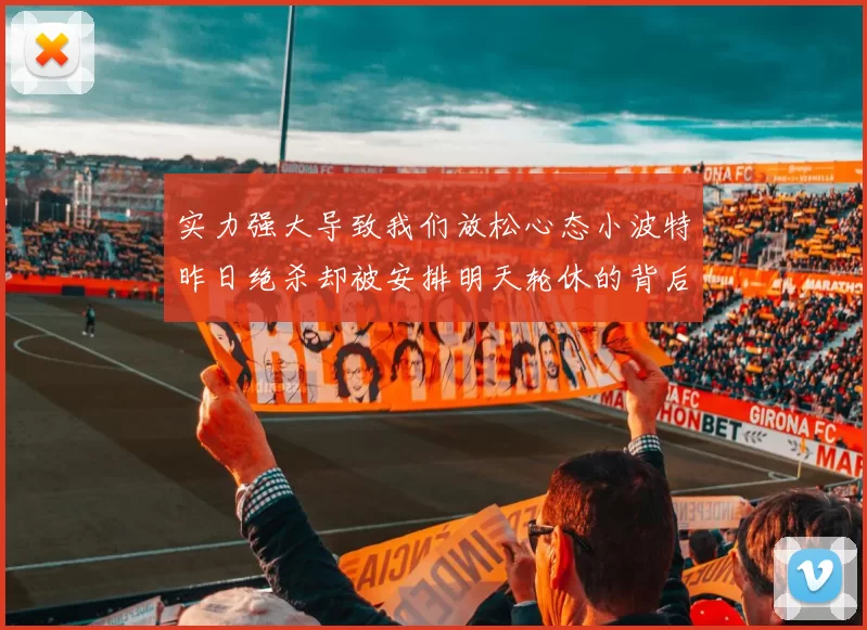 实力强大导致我们放松心态小波特昨日绝杀却被安排明天轮休的背后原因分析