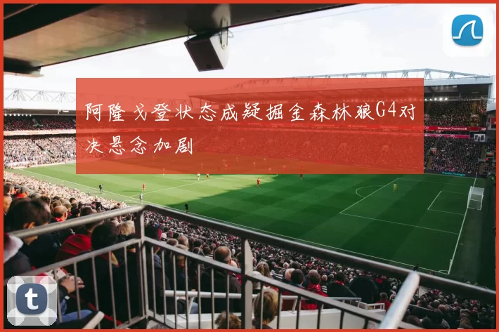 阿隆戈登状态成疑掘金森林狼G4对决悬念加剧